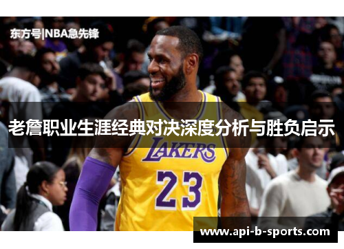 老詹职业生涯经典对决深度分析与胜负启示