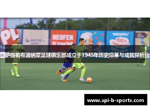 萨格勒布迪纳摩足球俱乐部成立于1945年历史沿革与成就探析
