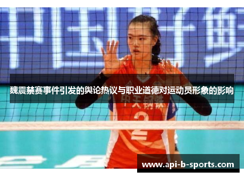 魏震禁赛事件引发的舆论热议与职业道德对运动员形象的影响